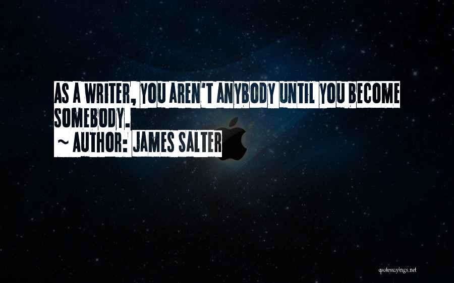 James Salter Quotes: As A Writer, You Aren't Anybody Until You Become Somebody.