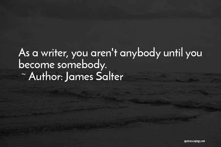 James Salter Quotes: As A Writer, You Aren't Anybody Until You Become Somebody.