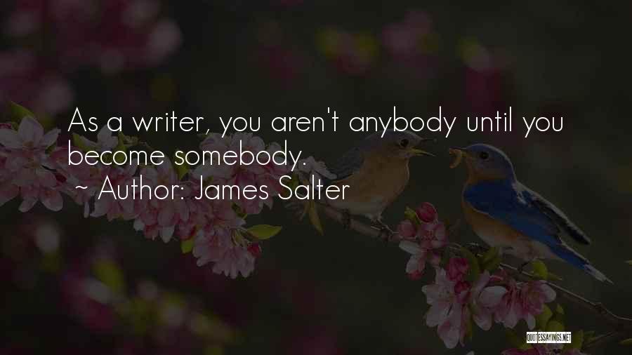 James Salter Quotes: As A Writer, You Aren't Anybody Until You Become Somebody.