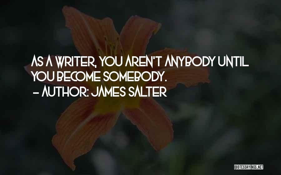 James Salter Quotes: As A Writer, You Aren't Anybody Until You Become Somebody.