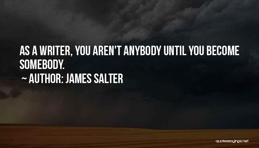 James Salter Quotes: As A Writer, You Aren't Anybody Until You Become Somebody.