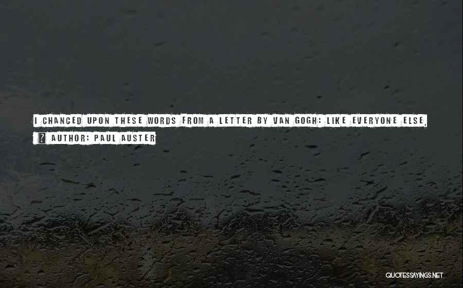 Paul Auster Quotes: I Chanced Upon These Words From A Letter By Van Gogh: Like Everyone Else, I Feel The Need Of Family