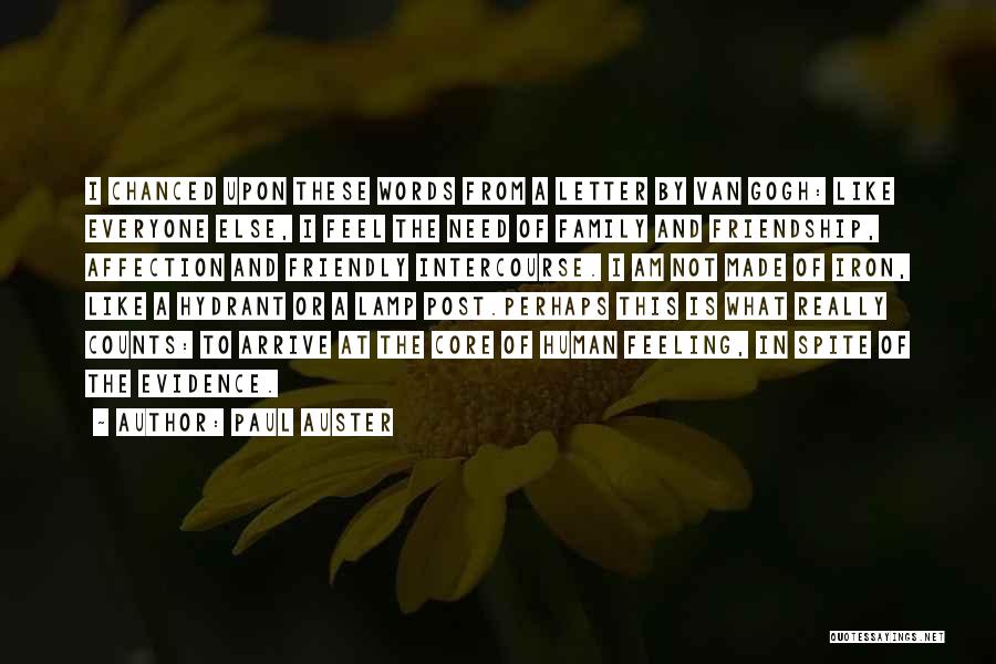 Paul Auster Quotes: I Chanced Upon These Words From A Letter By Van Gogh: Like Everyone Else, I Feel The Need Of Family