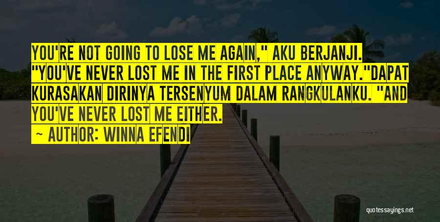 Winna Efendi Quotes: You're Not Going To Lose Me Again, Aku Berjanji. You've Never Lost Me In The First Place Anyway.dapat Kurasakan Dirinya