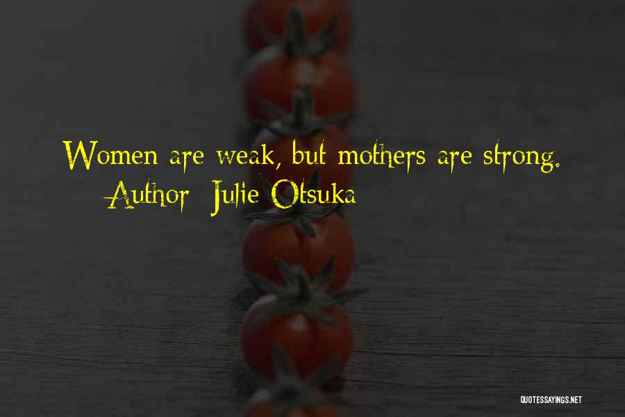 Julie Otsuka Quotes: Women Are Weak, But Mothers Are Strong.