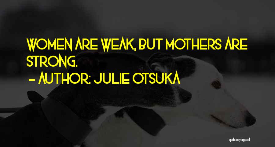 Julie Otsuka Quotes: Women Are Weak, But Mothers Are Strong.