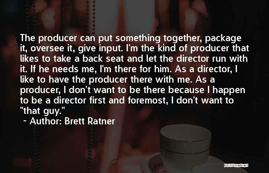 Brett Ratner Quotes: The Producer Can Put Something Together, Package It, Oversee It, Give Input. I'm The Kind Of Producer That Likes To