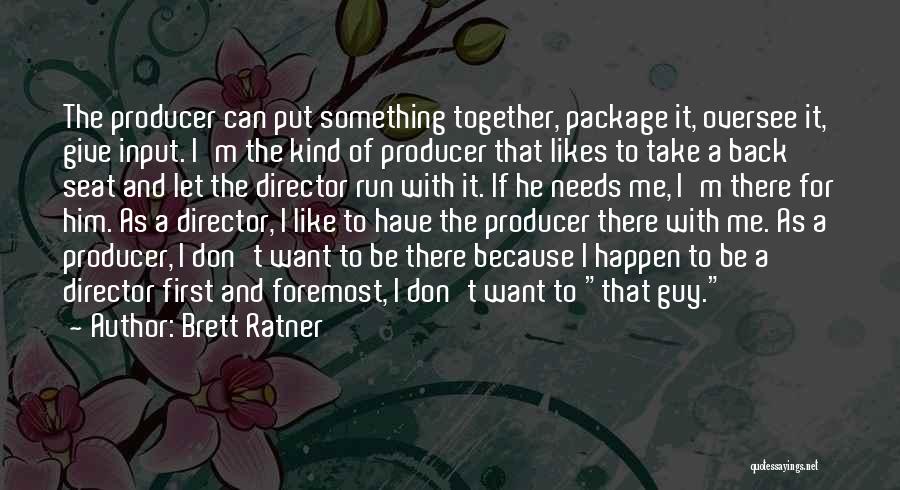 Brett Ratner Quotes: The Producer Can Put Something Together, Package It, Oversee It, Give Input. I'm The Kind Of Producer That Likes To
