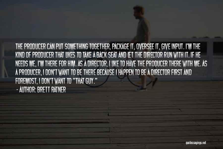Brett Ratner Quotes: The Producer Can Put Something Together, Package It, Oversee It, Give Input. I'm The Kind Of Producer That Likes To