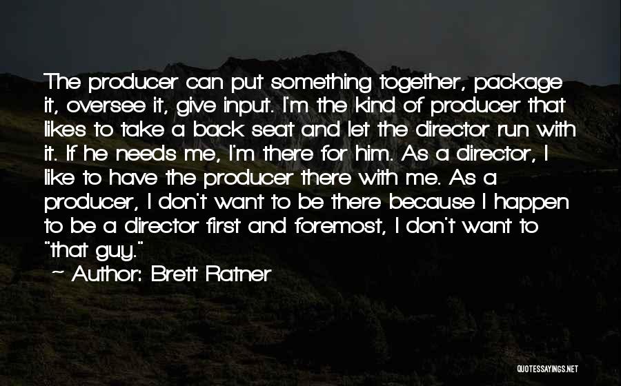 Brett Ratner Quotes: The Producer Can Put Something Together, Package It, Oversee It, Give Input. I'm The Kind Of Producer That Likes To