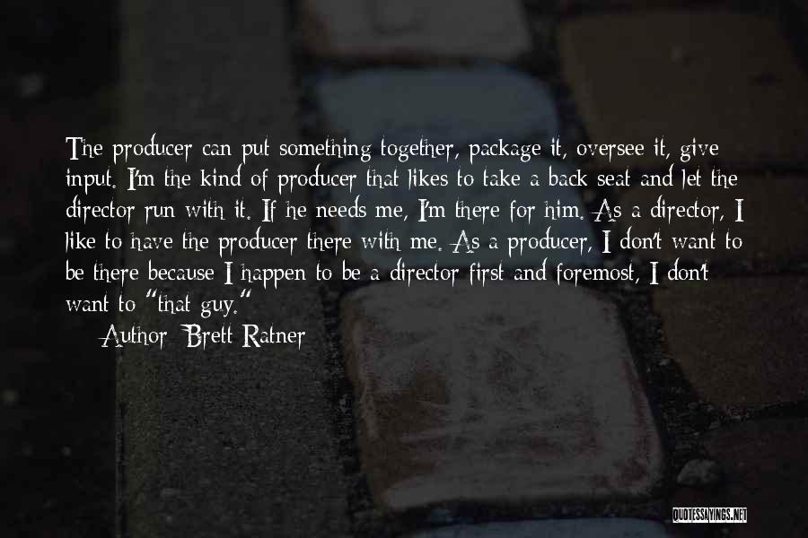 Brett Ratner Quotes: The Producer Can Put Something Together, Package It, Oversee It, Give Input. I'm The Kind Of Producer That Likes To