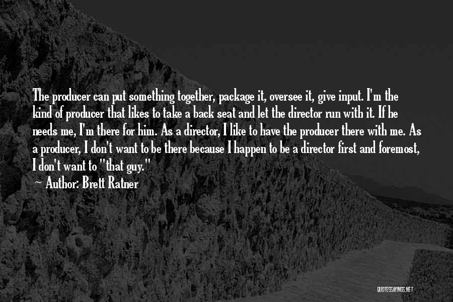 Brett Ratner Quotes: The Producer Can Put Something Together, Package It, Oversee It, Give Input. I'm The Kind Of Producer That Likes To