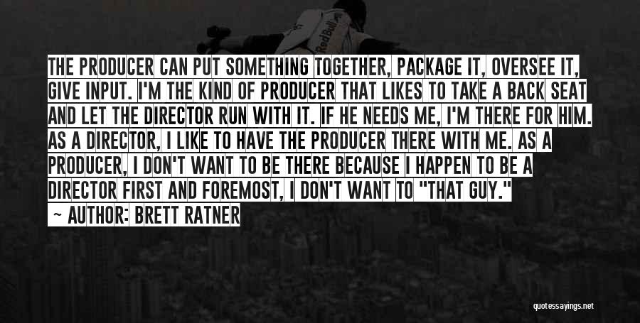 Brett Ratner Quotes: The Producer Can Put Something Together, Package It, Oversee It, Give Input. I'm The Kind Of Producer That Likes To