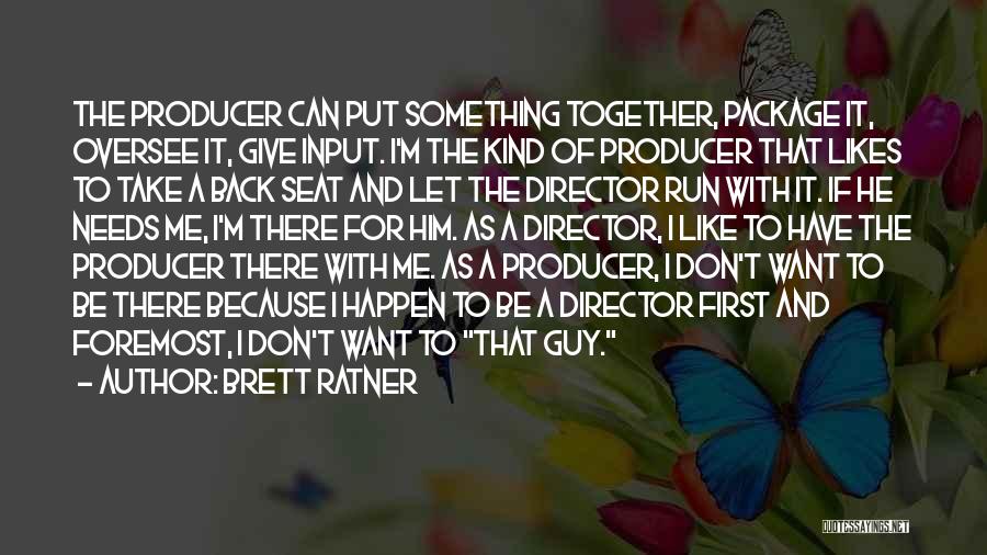 Brett Ratner Quotes: The Producer Can Put Something Together, Package It, Oversee It, Give Input. I'm The Kind Of Producer That Likes To