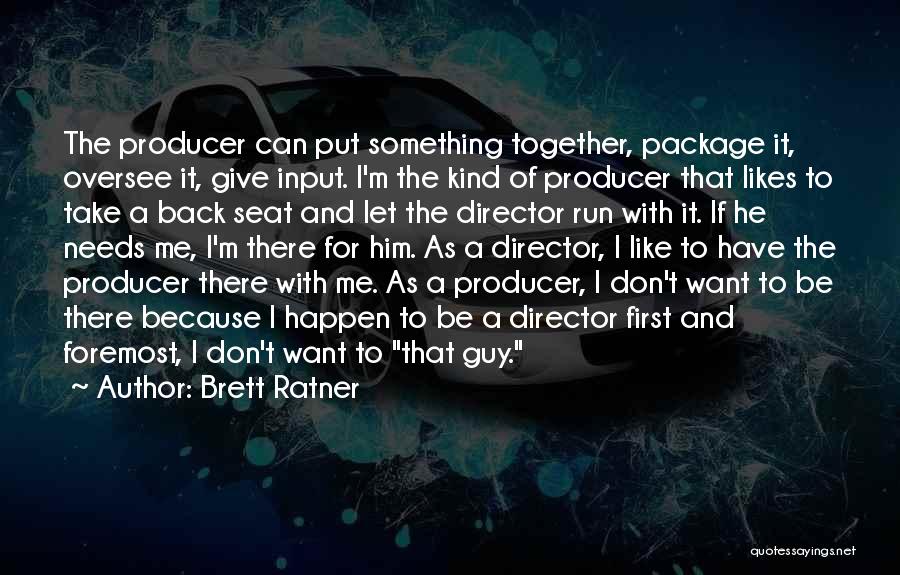 Brett Ratner Quotes: The Producer Can Put Something Together, Package It, Oversee It, Give Input. I'm The Kind Of Producer That Likes To