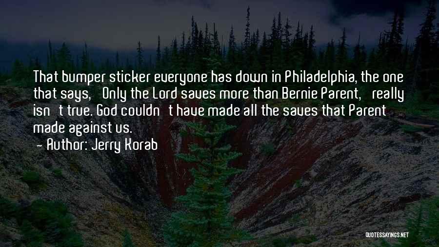 Jerry Korab Quotes: That Bumper Sticker Everyone Has Down In Philadelphia, The One That Says, 'only The Lord Saves More Than Bernie Parent,'