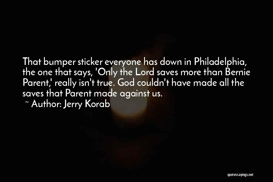 Jerry Korab Quotes: That Bumper Sticker Everyone Has Down In Philadelphia, The One That Says, 'only The Lord Saves More Than Bernie Parent,'