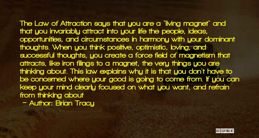 Brian Tracy Quotes: The Law Of Attraction Says That You Are A Living Magnet And That You Invariably Attract Into Your Life The