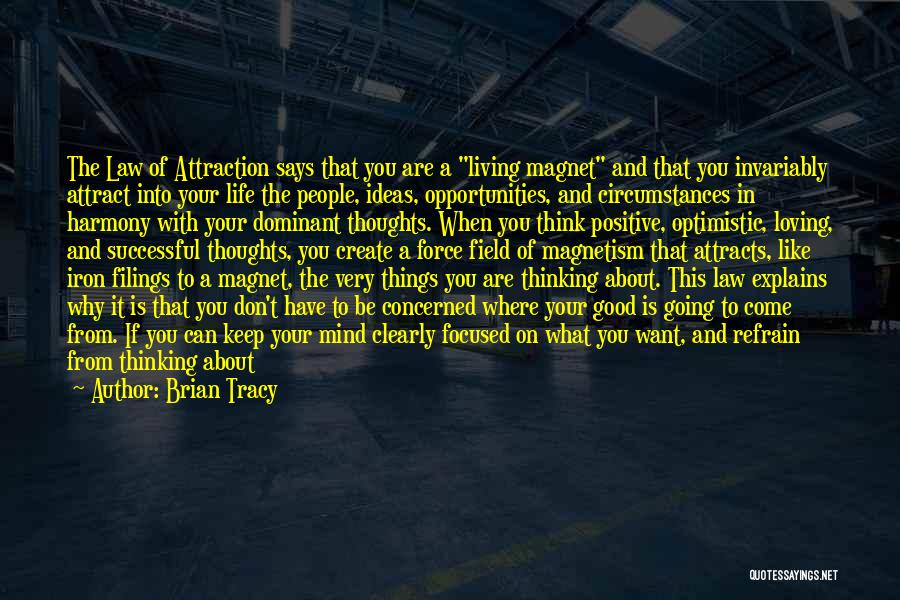 Brian Tracy Quotes: The Law Of Attraction Says That You Are A Living Magnet And That You Invariably Attract Into Your Life The