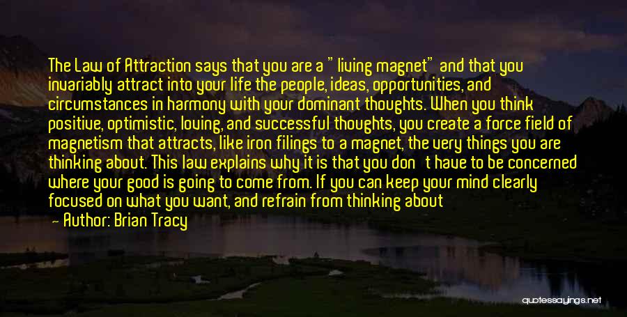 Brian Tracy Quotes: The Law Of Attraction Says That You Are A Living Magnet And That You Invariably Attract Into Your Life The