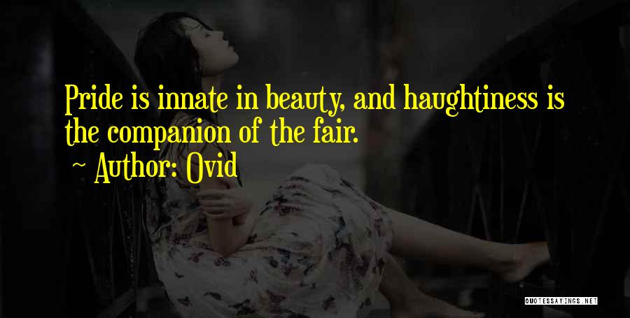Ovid Quotes: Pride Is Innate In Beauty, And Haughtiness Is The Companion Of The Fair.