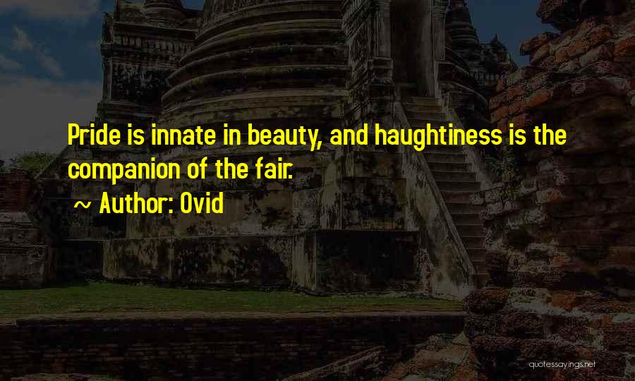 Ovid Quotes: Pride Is Innate In Beauty, And Haughtiness Is The Companion Of The Fair.