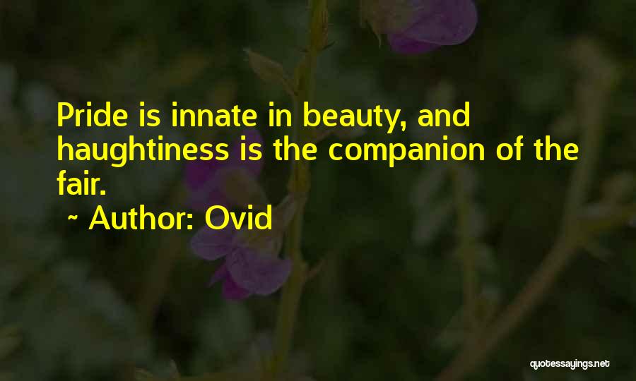 Ovid Quotes: Pride Is Innate In Beauty, And Haughtiness Is The Companion Of The Fair.