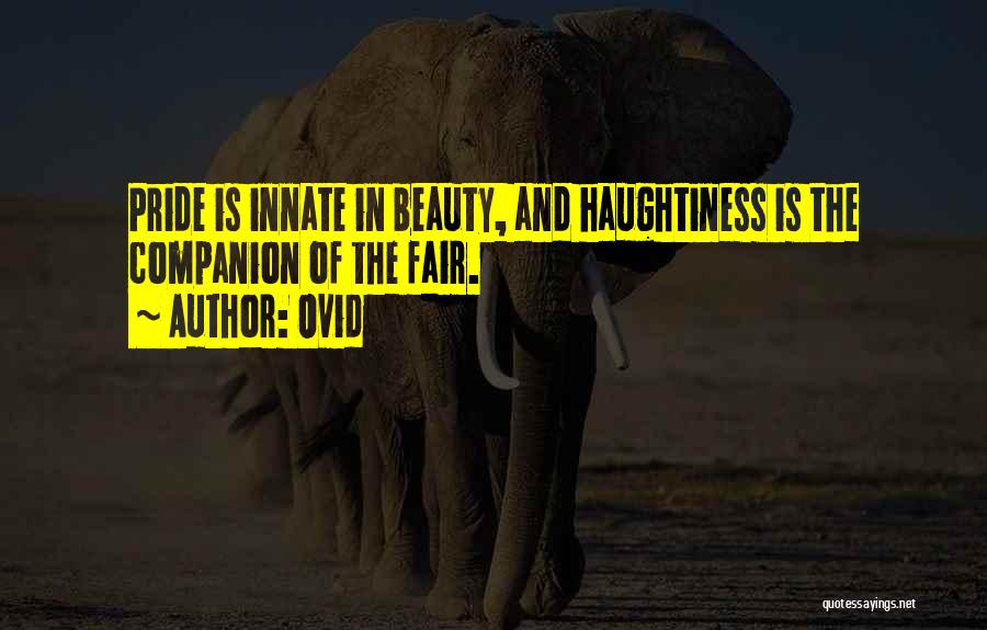 Ovid Quotes: Pride Is Innate In Beauty, And Haughtiness Is The Companion Of The Fair.