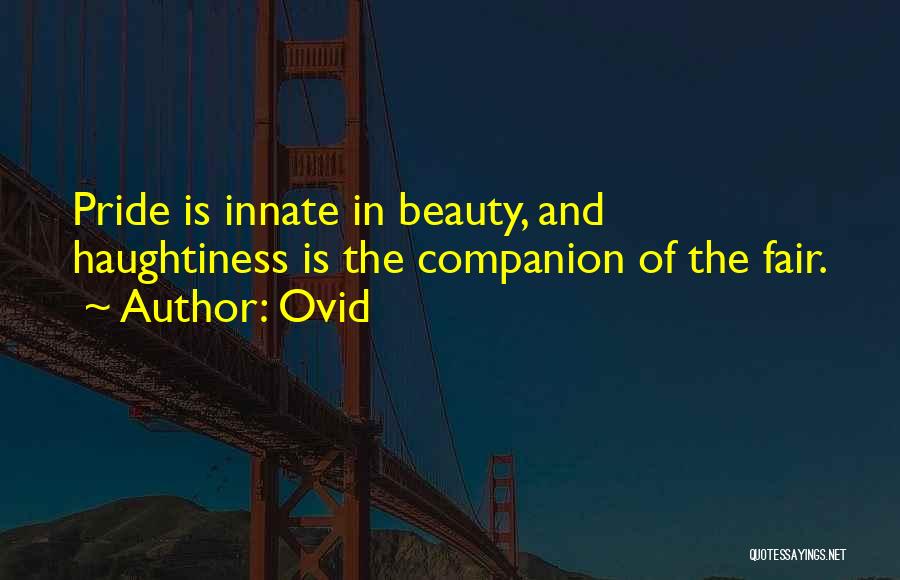 Ovid Quotes: Pride Is Innate In Beauty, And Haughtiness Is The Companion Of The Fair.