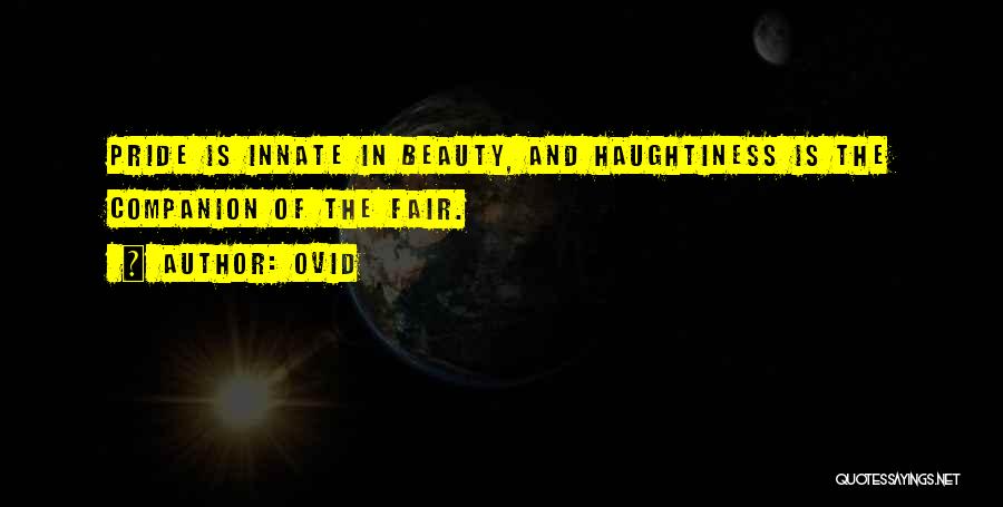 Ovid Quotes: Pride Is Innate In Beauty, And Haughtiness Is The Companion Of The Fair.
