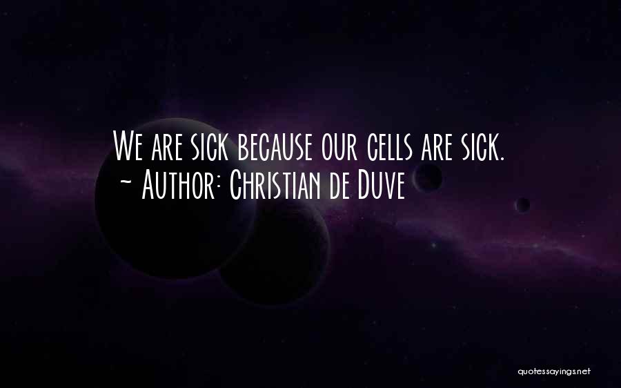 Christian De Duve Quotes: We Are Sick Because Our Cells Are Sick.