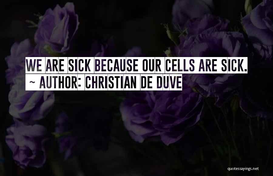 Christian De Duve Quotes: We Are Sick Because Our Cells Are Sick.