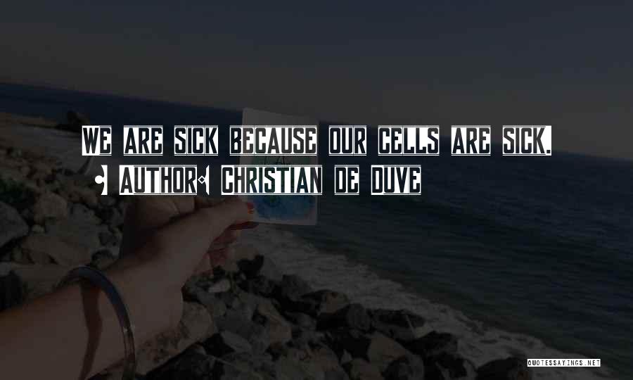 Christian De Duve Quotes: We Are Sick Because Our Cells Are Sick.