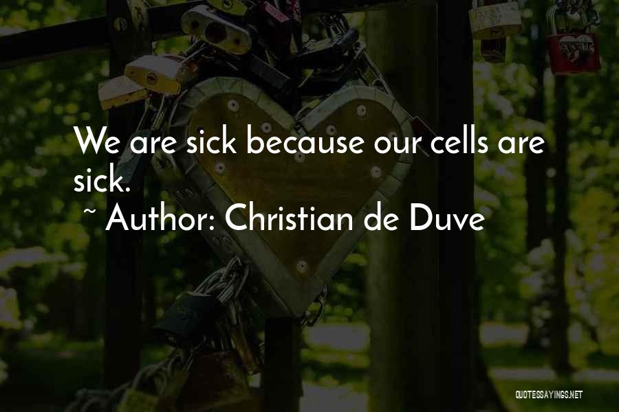 Christian De Duve Quotes: We Are Sick Because Our Cells Are Sick.