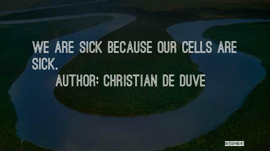 Christian De Duve Quotes: We Are Sick Because Our Cells Are Sick.