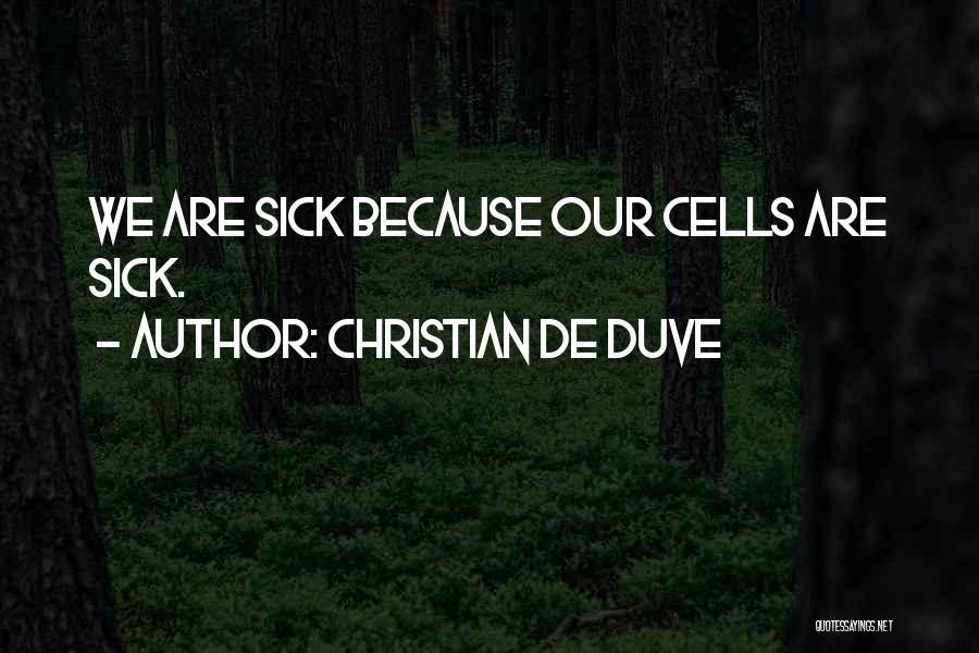 Christian De Duve Quotes: We Are Sick Because Our Cells Are Sick.