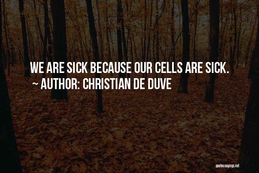 Christian De Duve Quotes: We Are Sick Because Our Cells Are Sick.