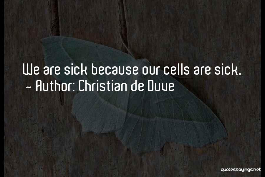 Christian De Duve Quotes: We Are Sick Because Our Cells Are Sick.