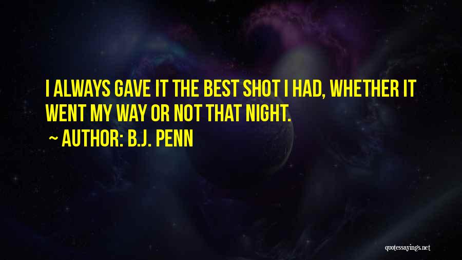 B.J. Penn Quotes: I Always Gave It The Best Shot I Had, Whether It Went My Way Or Not That Night.