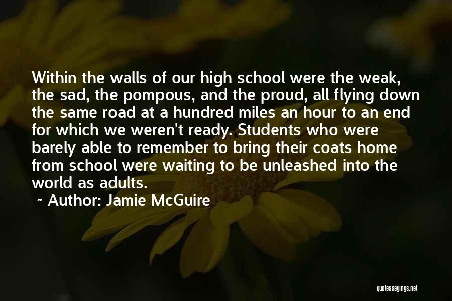 Jamie McGuire Quotes: Within The Walls Of Our High School Were The Weak, The Sad, The Pompous, And The Proud, All Flying Down