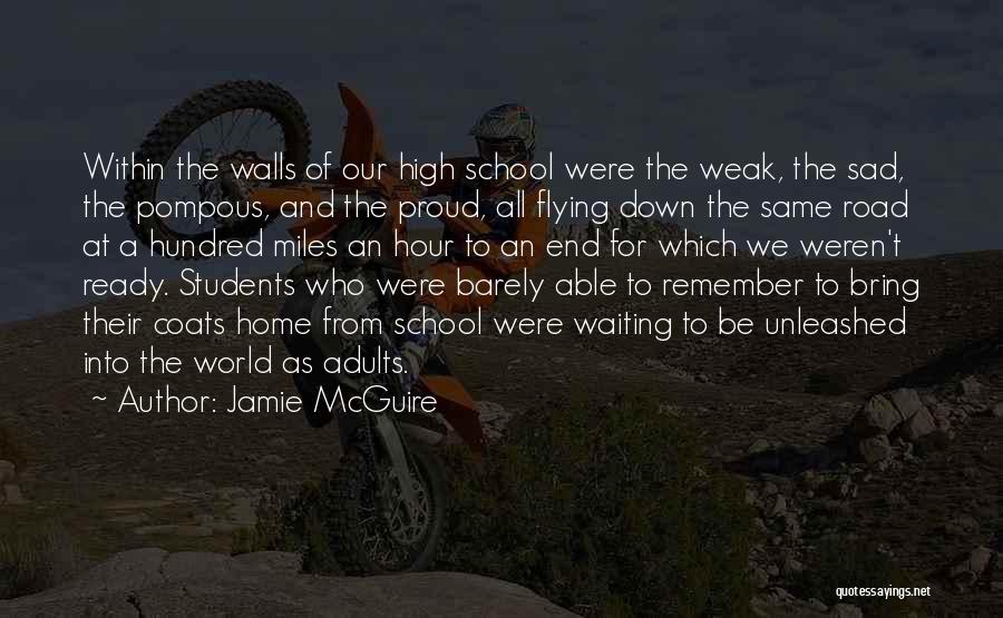 Jamie McGuire Quotes: Within The Walls Of Our High School Were The Weak, The Sad, The Pompous, And The Proud, All Flying Down
