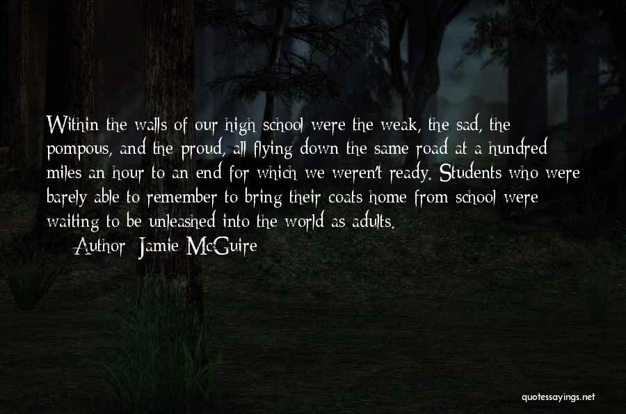 Jamie McGuire Quotes: Within The Walls Of Our High School Were The Weak, The Sad, The Pompous, And The Proud, All Flying Down