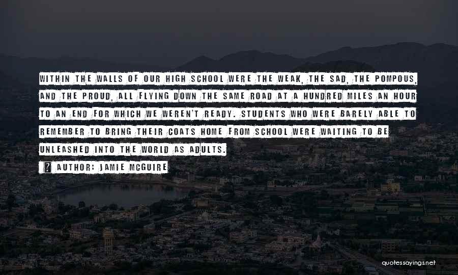 Jamie McGuire Quotes: Within The Walls Of Our High School Were The Weak, The Sad, The Pompous, And The Proud, All Flying Down