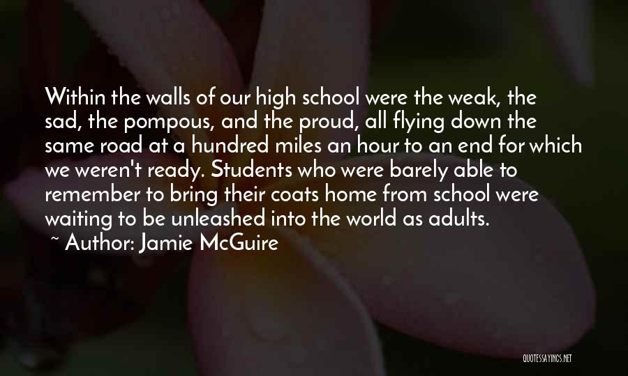 Jamie McGuire Quotes: Within The Walls Of Our High School Were The Weak, The Sad, The Pompous, And The Proud, All Flying Down