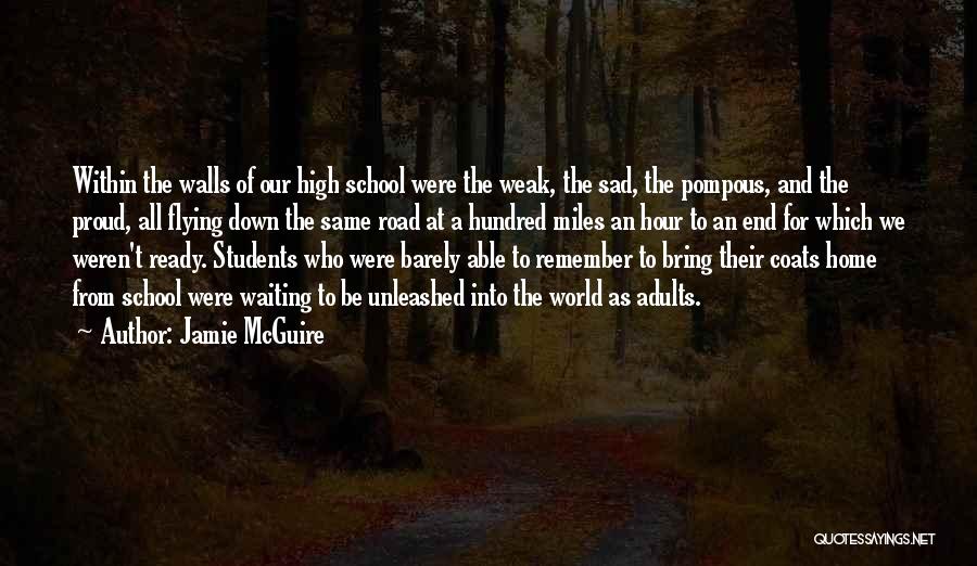 Jamie McGuire Quotes: Within The Walls Of Our High School Were The Weak, The Sad, The Pompous, And The Proud, All Flying Down