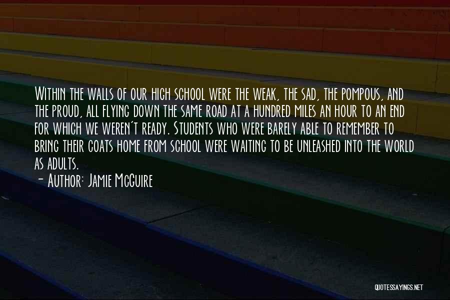 Jamie McGuire Quotes: Within The Walls Of Our High School Were The Weak, The Sad, The Pompous, And The Proud, All Flying Down