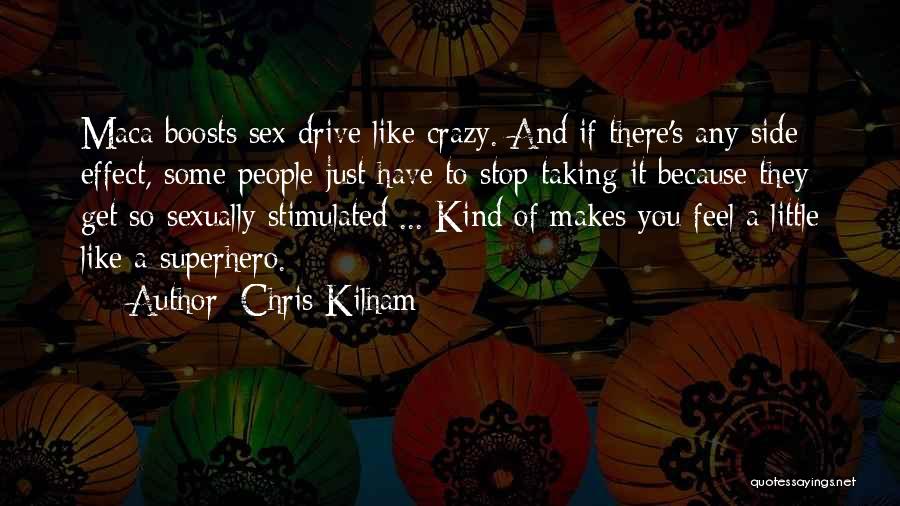 Chris Kilham Quotes: Maca Boosts Sex Drive Like Crazy. And If There's Any Side Effect, Some People Just Have To Stop Taking It