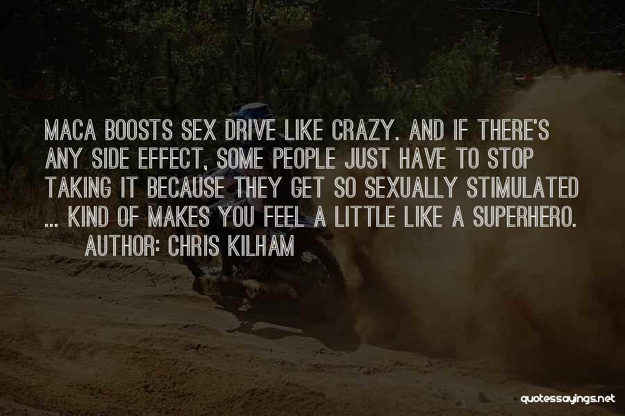 Chris Kilham Quotes: Maca Boosts Sex Drive Like Crazy. And If There's Any Side Effect, Some People Just Have To Stop Taking It