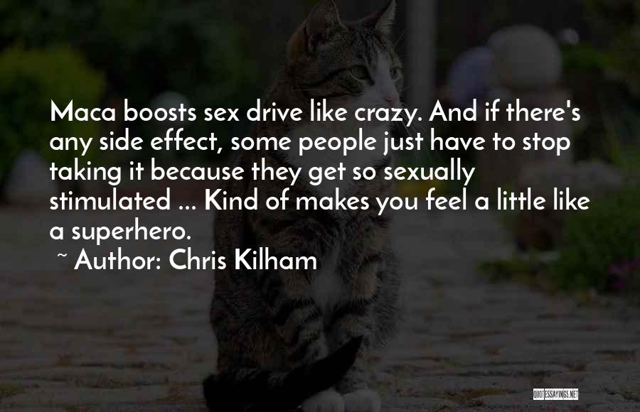 Chris Kilham Quotes: Maca Boosts Sex Drive Like Crazy. And If There's Any Side Effect, Some People Just Have To Stop Taking It