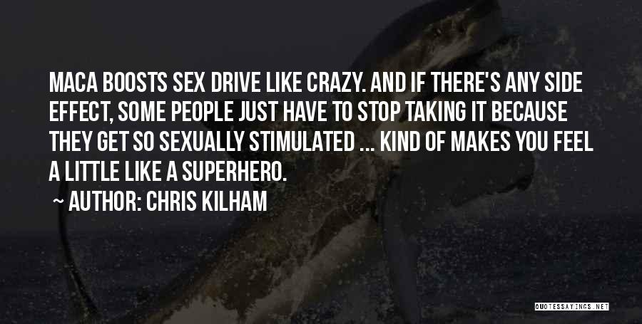 Chris Kilham Quotes: Maca Boosts Sex Drive Like Crazy. And If There's Any Side Effect, Some People Just Have To Stop Taking It